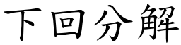 下回分解 (楷體矢量字庫)