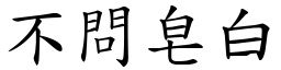 不問皂白 (楷體矢量字庫)