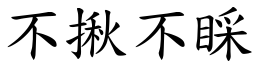 不揪不睬 (楷體矢量字庫)