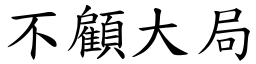 不顧大局 (楷體矢量字庫)