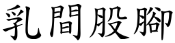 乳間股腳 (楷體矢量字庫)