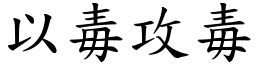 以毒攻毒 (楷體矢量字庫)