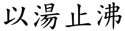以湯止沸 (楷體矢量字庫)