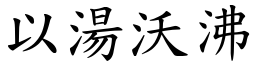 以湯沃沸 (楷體矢量字庫)