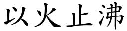 以火止沸 (楷體矢量字庫)
