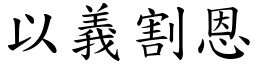 以義割恩 (楷體矢量字庫)