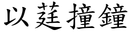 以莛撞鐘 (楷體矢量字庫)