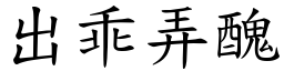 出乖弄醜 (楷體矢量字庫)