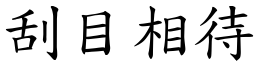 刮目相待 (楷體矢量字庫)