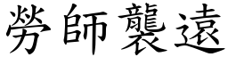 勞師襲遠 (楷體矢量字庫)
