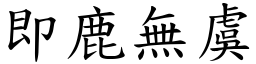 即鹿無虞 (楷體矢量字庫)