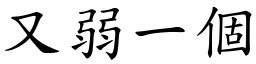 又弱一個 (楷體矢量字庫)