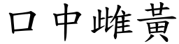 口中雌黃 (楷體矢量字庫)