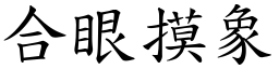 合眼摸象 (楷體矢量字庫)
