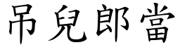 吊兒郎當 (楷體矢量字庫)