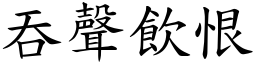 吞聲飲恨 (楷體矢量字庫)