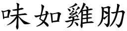 味如雞肋 (楷體矢量字庫)