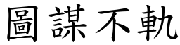 圖謀不軌 (楷體矢量字庫)