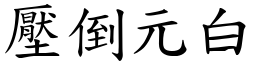壓倒元白 (楷體矢量字庫)
