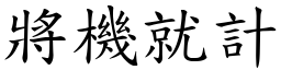 將機就計 (楷體矢量字庫)