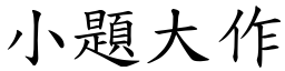 小題大作 (楷體矢量字庫)