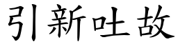 引新吐故 (楷體矢量字庫)