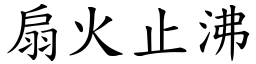 扇火止沸 (楷體矢量字庫)