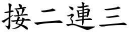接二連三 (楷體矢量字庫)