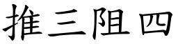 推三阻四 (楷體矢量字庫)