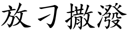 放刁撒潑 (楷體矢量字庫)