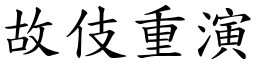 故伎重演 (楷體矢量字庫)
