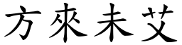 方來未艾 (楷體矢量字庫)