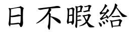 日不暇給 (楷體矢量字庫)