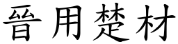 晉用楚材 (楷體矢量字庫)