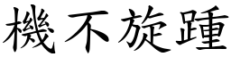 機不旋踵 (楷體矢量字庫)