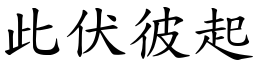 此伏彼起 (楷體矢量字庫)