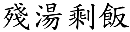 殘湯剩飯 (楷體矢量字庫)
