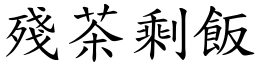 殘茶剩飯 (楷體矢量字庫)