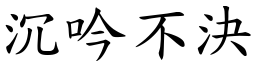沉吟不決 (楷體矢量字庫)