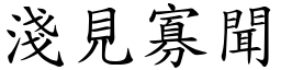 淺見寡聞 (楷體矢量字庫)