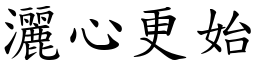 灑心更始 (楷體矢量字庫)