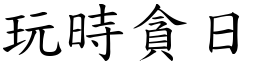 玩時貪日 (楷體矢量字庫)