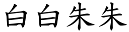 白白朱朱 (楷體矢量字庫)