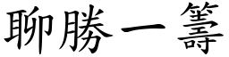聊勝一籌 (楷體矢量字庫)
