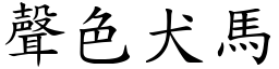 聲色犬馬 (楷體矢量字庫)