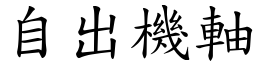 自出機軸 (楷體矢量字庫)