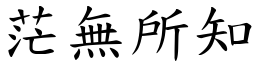 茫無所知 (楷體矢量字庫)