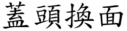 蓋頭換面 (楷體矢量字庫)