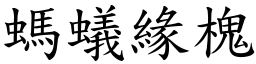 螞蟻緣槐 (楷體矢量字庫)