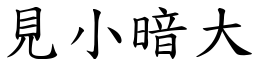 見小暗大 (楷體矢量字庫)